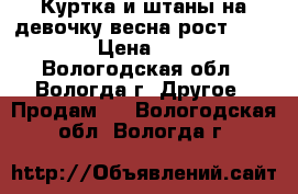 Куртка и штаны на девочку весна рост 98-104 › Цена ­ 700 - Вологодская обл., Вологда г. Другое » Продам   . Вологодская обл.,Вологда г.